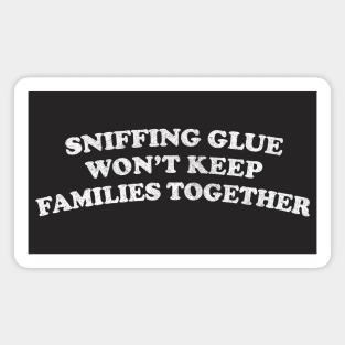 Sniffing Glue Won't Keep Families Together / Faded Style Print Magnet
